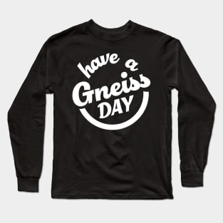 Have A Gneiss Day - Funny- Geology- Rockhound Long Sleeve T-Shirt